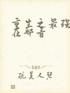 重生之最强弃少在哪看