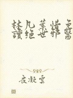 林凡叶惜免费阅读绝世邪医