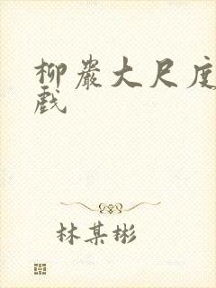 柳岩大尺度激情戏