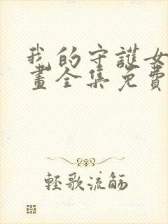 我的守护女友漫画全集免费下拉式