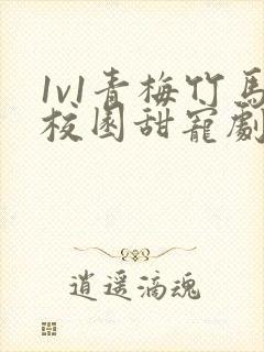 1v1青梅竹马校园甜宠剧