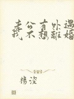 老公有外遇咋办我不想离婚