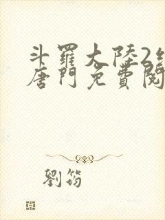 斗罗大陆2绝世唐门免费阅读笔趣阁