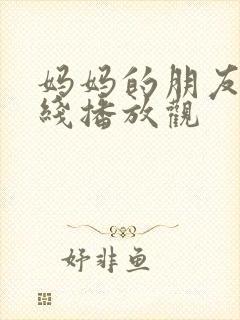 妈妈的朋友2在线播放观