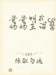 爸爸叫我cod妈妈主治医生