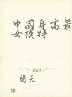 中国身高最高的女模特