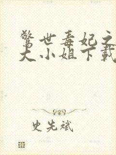 惊世毒妃之轻狂大小姐下载全文