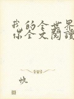 我的全世界就是你全文阅读