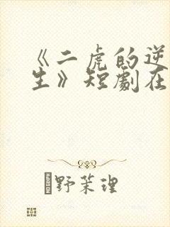 《二虎的逆袭人生》短剧在线观看