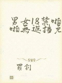 男女18禁啪啪啪无遮挡免费