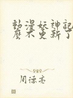 动漫妖神记为什么不更新了封面