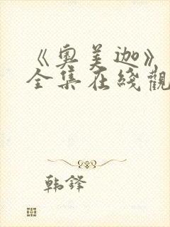 《奥美迦》免费全集在线观看