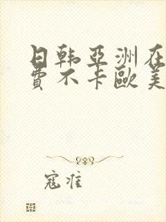 日韩亚洲在线免费不卡欧美