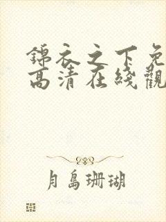 锦衣之下免费版高清在线观看全集