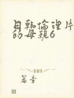日韩伦理片年轻的母亲6