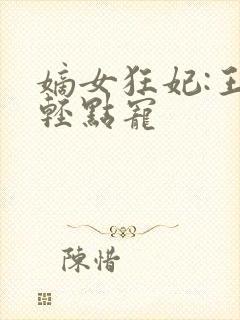 嫡女狂妃:王爷轻点宠