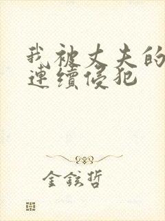 我被丈夫的上司连续侵犯