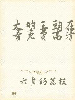 大明王朝在线观看免费高清完整版