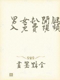 男女扒开腿猛进入免费视频