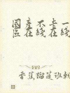 国产不卡一区二区在线在线观看