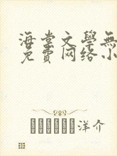 海棠文学无弹窗免费网络小说阅读