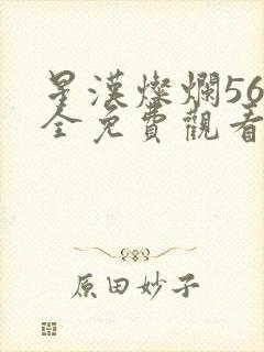 星汉灿烂56集全免费观看