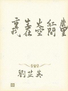 重生火红岁月,我在空间里种田 txt下载