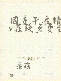 国产午夜精品av在线免费观看