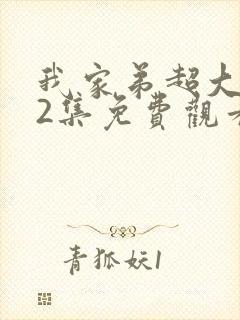 我家弟超大动漫2集免费观看第1季