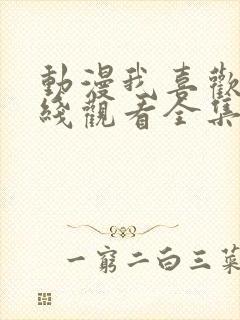 动漫我喜欢你在线观看全集免费封面