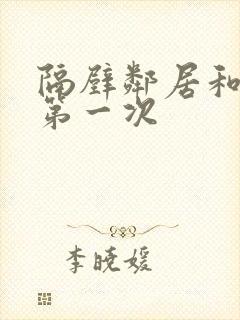 隔壁邻居和我的第一次