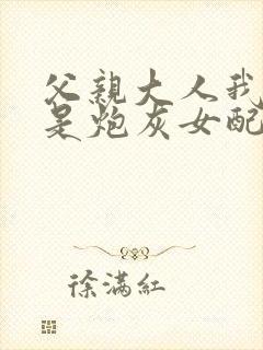 父亲大人我才不是炮灰女配大结局