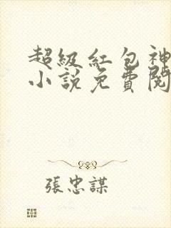 超级红包神仙群小说免费阅读