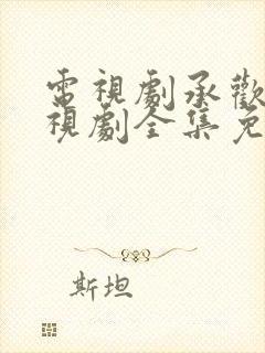 电视剧承欢记电视剧全集免费观看