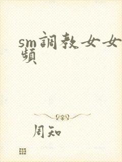 sm调教女女视频