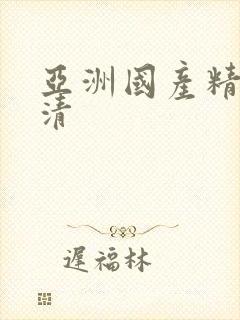 亚洲国产精品高清