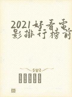 2021好看电影排行榜前十名