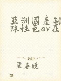 亚洲国产制服丝袜性色av在线