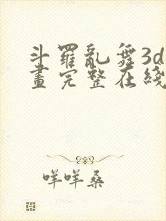 斗罗乱舞3d漫画完整在线观看