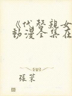 《代替亲女儿》动漫全集在线观看