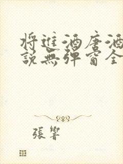 将进酒唐酒卿小说无弹窗全文免费阅读
