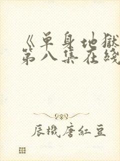 《单身地狱5》第八集在线观看