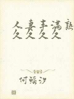 人妻丰满熟妇久久久久久