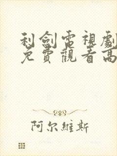 利剑电视剧全集免费观看高清