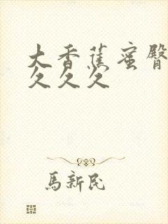 大香蕉蜜臀久久久久久