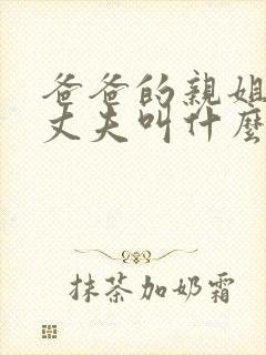 爸爸的亲姐姐的丈夫叫什么