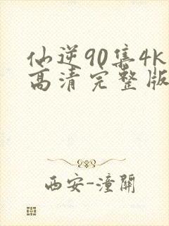 仙逆90集4k高清完整版