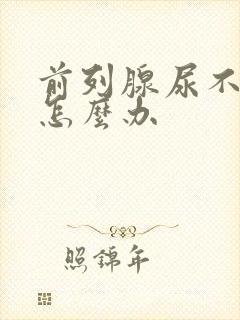 前列腺尿不出该怎么办