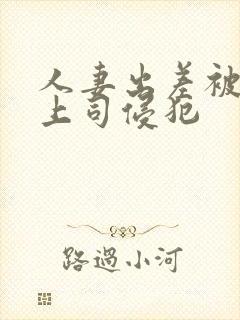 人妻出差被黑人上司侵犯