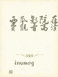 西瓜影院在线免费观看高清完整版